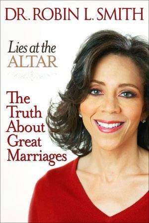 Lies At The Altar: The Truth About Great Marriages by Dr Robin L Smith