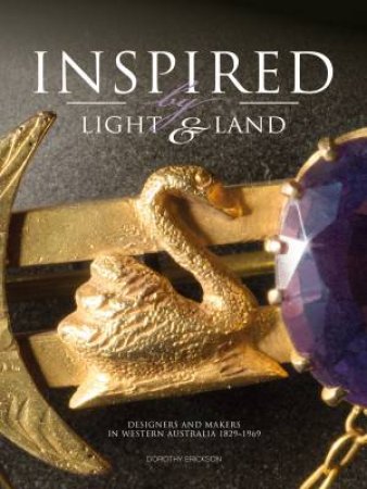 Inspired by Light and Land: Designers and Makers in Western Australia 1829-1969 by Dorothy Erickson