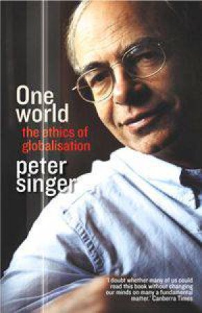 One World: The Ethics Of Globalisation by Peter Singer