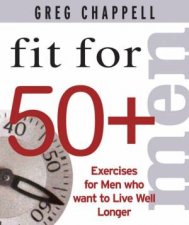 Fit For 50 Men Exercises For Men Who Want To Live Well Longer