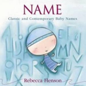 Name: Classic And Contemporary Baby Names by Rebecca Henson