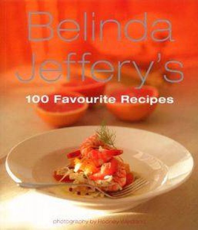 Belinda Jeffery's 100 Favourite Recipes by Belinda Jeffery