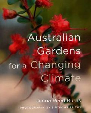 Australian Gardens for a Changing Climate by Burns Jenna Reed