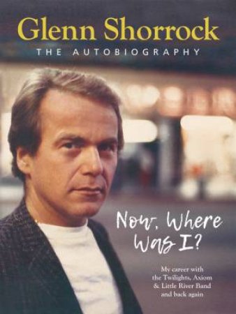 Now Where Was I by Glenn Shorrock