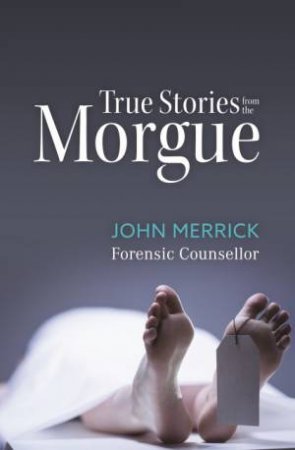 True Stories From The Morgue by John Merrick