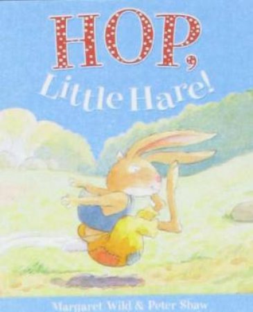 Hop Little Hare by Margaret Wild & Peter Shaw