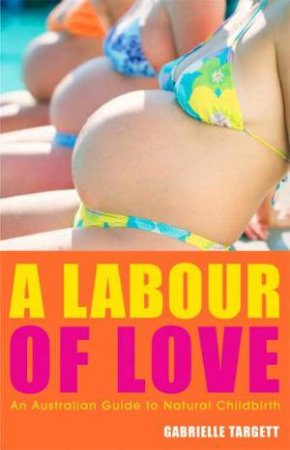 A Labour of Love: An Australian Guide to Natural Childbirth by Gabrielle Targett