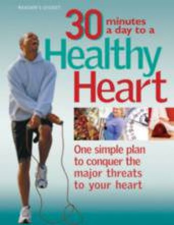 30 Minutes A Day To A Healthy Heart: One Simple Plan To Conquer The Major Threats To Your Heart by Unknown
