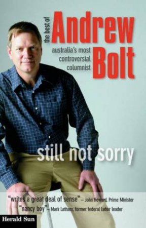 Still Not Sorry: The Best Of Andrew Bolt by Andrew Bolt