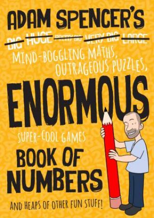 Adam Spencer’s Enormous Book Of Numbers by Adam Spencer