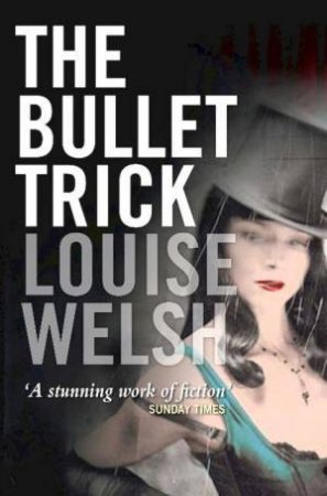 The Bullet Trick by Louise Welsh