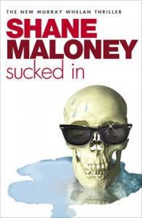 A Murray Whelan Thriller: Sucked In by Shane Maloney