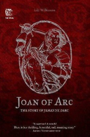 Joan Of Arc: The Story Of Jehanne Darc by Lili Wilkinson