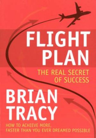 Flight Plan The Real Secret Of Success By Brian Tracy 9781921203381 Qbd Books - 