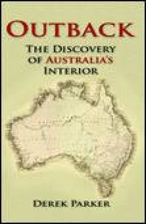 Outback: The Discovery of Australia's Interior by Derek Parker