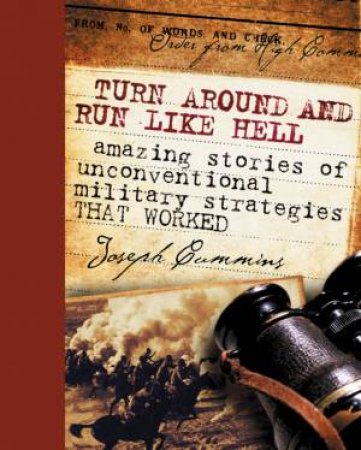Turn Around And Run Like Hell: Amazing Stories Of Unconventional Military Strategies That Worked by Joseph Cummins