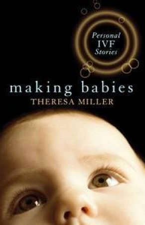 Making Babies: Personal IVF Stories by Theresa Miller