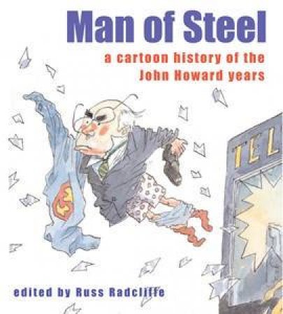 Man Of Steel: A Cartoon History Of The Howard Years by Russ Radcliffe
