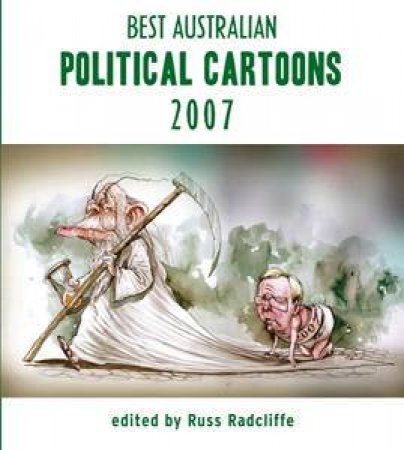 Best Australian Political Cartoons 2007 by Russ Radcliffe