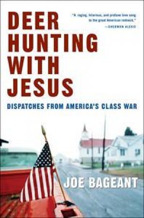 Deer Hunting With Jesus: Dispatches From America's Class War by Joe Bageant