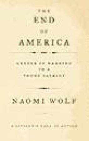 The End Of America: Letter Of Warning To A Young Patriot by Naomi Wolf