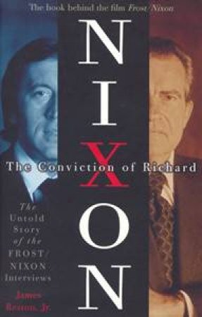 Conviction Of Richard Nixon: The Untold Story Of The Frost/Nixon Interviews by James Reston