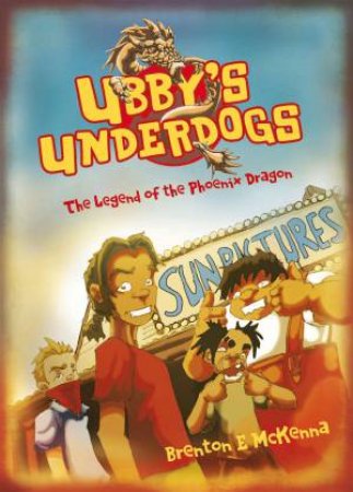 Ubby's Underdogs:The Legend Of The Phoenix Dragon by Brenton E. McKenna