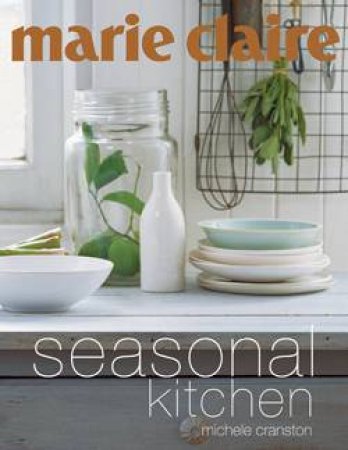 Marie Claire Seasonal Kitchen by Michele Cranston