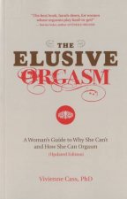 Elusive Orgasm A Womans Guide to Why She Cant and How She Can Orgasm