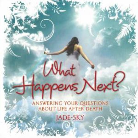 What Happens Next?: Answering Your Questions About Life After Death