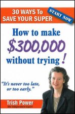 30 Ways to Save Your Super How to make 300000 without trying