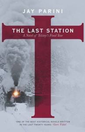 The Last Station: A Novel Of Tolstoy's Final Year by Jay Parini