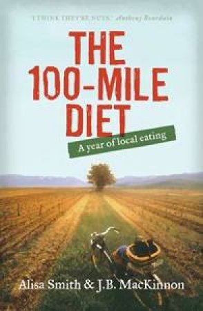 The 100-Mile Diet by Alisa Smith & J B MacKinnon