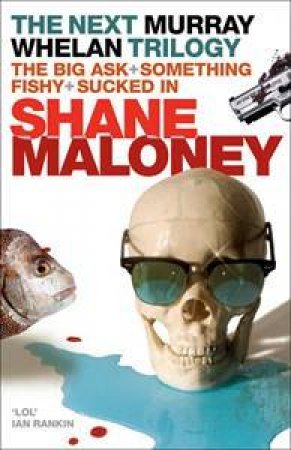 Next Murray Whelan Trilogy: The Big Ask, Something Fishy, Sucked In by Shane Maloney