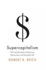 Supercapitalism The Transformation Of Business Democracy And Everydaylife