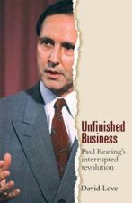 Unfinished Business Paul Keatings Interrupted Revolution