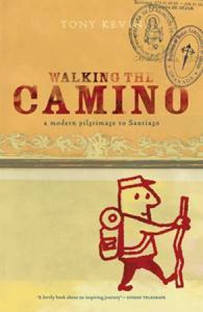 Walking The Camino: A Modern Pilgrimage To Santiago by Tony Kevin