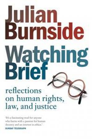 Watching brief: Reflections On Human Rights, Law And Justice by Julian Burnside