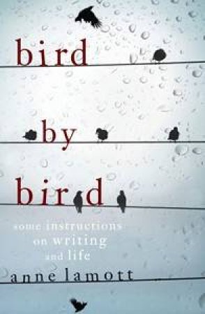 Bird by Bird: Some Instructions On Writing And Life