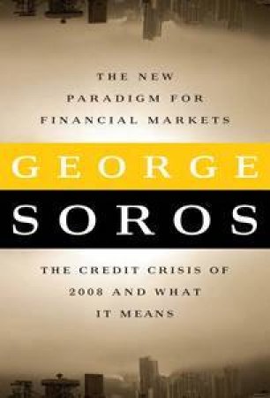 The New Paradigm for Financial Markets: The Credit Crash of 2008 and What It Means by George Soros