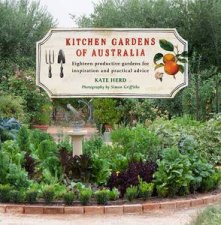 Kitchen Gardens of Australia Eighteen Productive Gardens for Inpsiration and Practical Advice