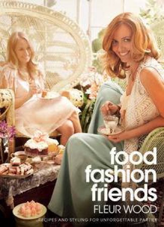 Food, Fashion, Friends by Fleur Wood