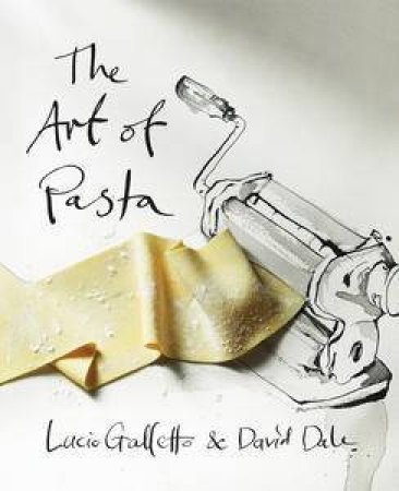 The Art of Pasta by Lucio Galletto & David Dale 