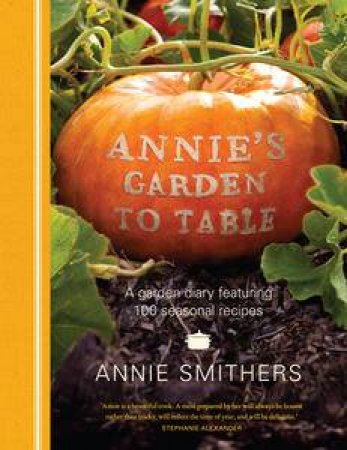 Annie's Garden to Table by Annie Smithers