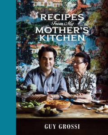 Recipes from My Mother's Kitchen by Guy Grossi