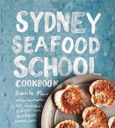 Sydney Seafood School Cookbook by Seafood School & Muir Roberta Sydney