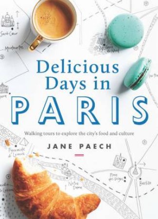 Delicious Days in Paris: Walking tours to explore the city's food and culture by Jane Paech