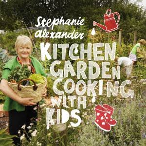 Kitchen Garden Cooking with Kids (Second Edition) by Stephanie Alexander
