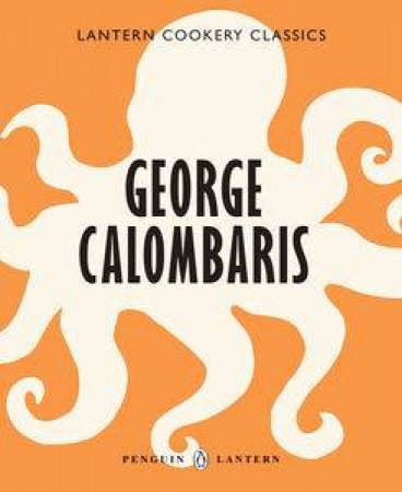 Lantern Cookery Classics: George Calombaris by George Calombaris