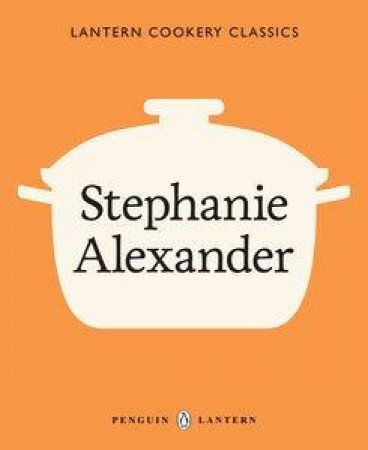 Lantern Cookery Classics: Stephanie Alexander by Stephanie Alexander